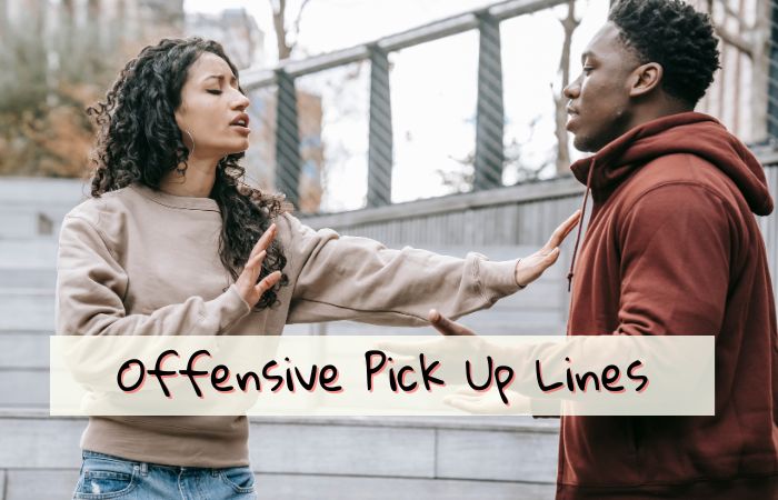 210 Best Offensive Pick Up Lines For Mean and Insulting Feelings